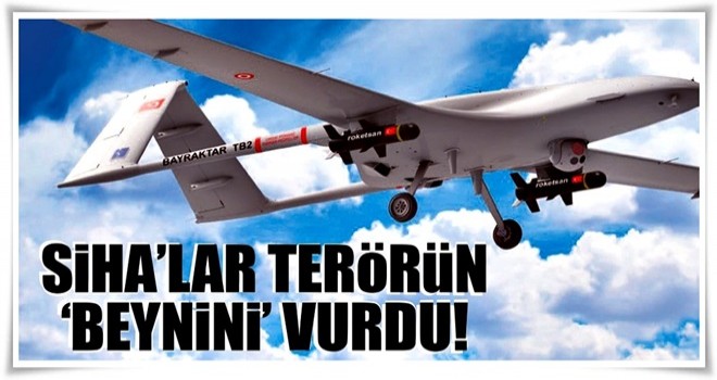 SİHA’lar terörün ‘beynini’ vurdu!