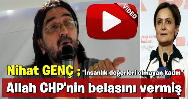 Nihat Genç: Allah CHP'nin belasını vermiş