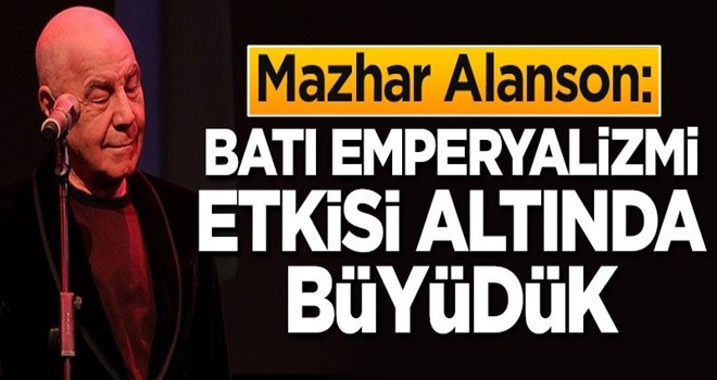 'Batı Emperyalizmi etkisi altında büyüdük'