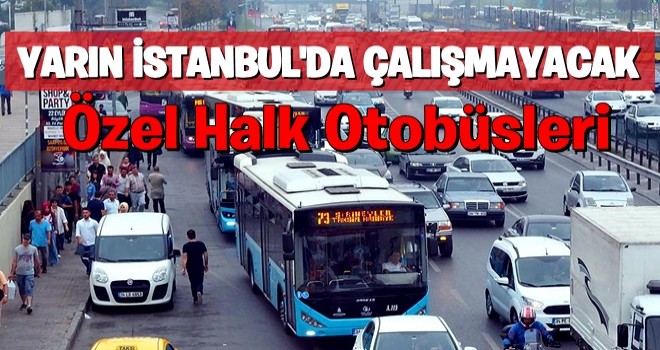 İstanbul'da özel halk otobüsleri yarın çalışmayacak