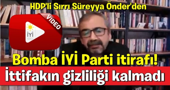 HDP'li Sırrı Süreyya Önder'den bomba İYİ Parti itirafı! İttifakın gizliliği kalmadı.