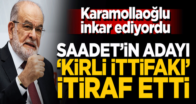 Saadet'in adayı 'kirli ittifakı' itiraf etti