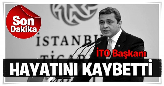 İstanbul Ticaret Odası Başkanı hayatını kaybetti