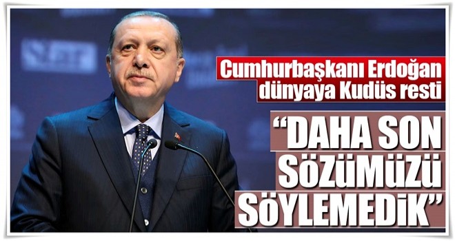 Cumhurbaşkanı Erdoğan: Türk milleti olarak dünyaya daha son sözümüzü söylemedik