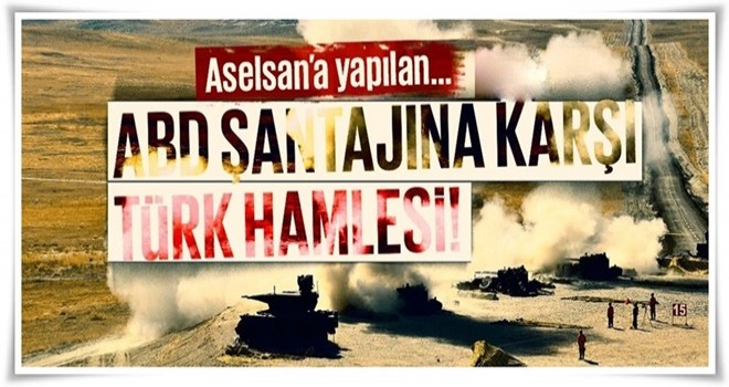 Aselsan'a yapılan ABD şantajına karşı Türk hamlesi!