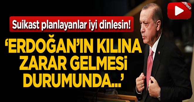 'Erdoğan'ın kılına zarar gelmesi durumunda...'