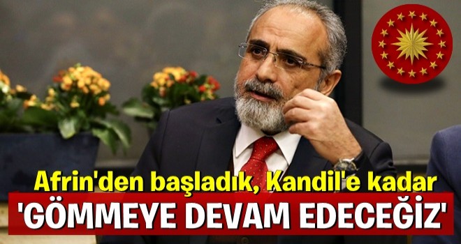 Topçu: Afrin'den başladık, Kandil'e kadar gömmeye devam edeceğiz