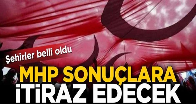 Şehirler belli oldu! MHP seçim sonuçlarına itiraz edecek