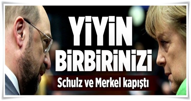 Schulz ve Merkel birbirine girdi .