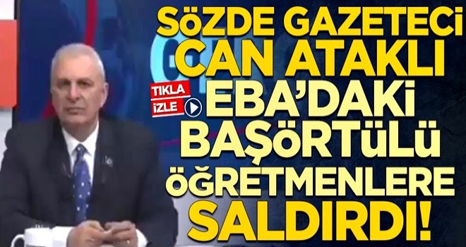 Sözde gazeteci Can Ataklı, EBA’daki başörtülü öğretmenlere saldırdı!