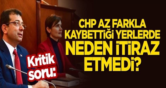 CHP, İstanbul'da az farkla kaybettiği yerlerde neden itiraz etmedi?