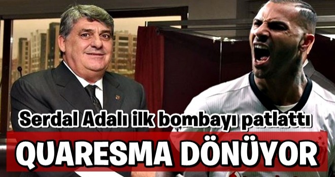 Serdal Adalı ilk bombayı patlattı! Quaresma dönüyor.