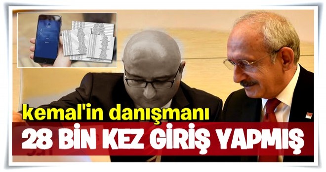 Kılıçdaroğlu'nun danışmanı 28 bin kez giriş yapmış