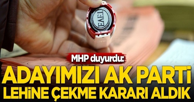 MHP adayını çekti, seçimlerde AK Parti'ye destek verilecek