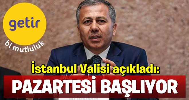 İstanbul Valisi açıkladı: Pazartesi başlıyor