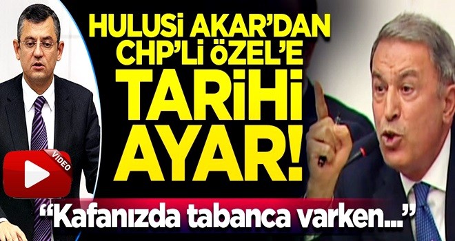 CHP'li Özel, Meclis'te ortalığı karıştırdı! Bakan Akar: Kafanızda tabanca varken...