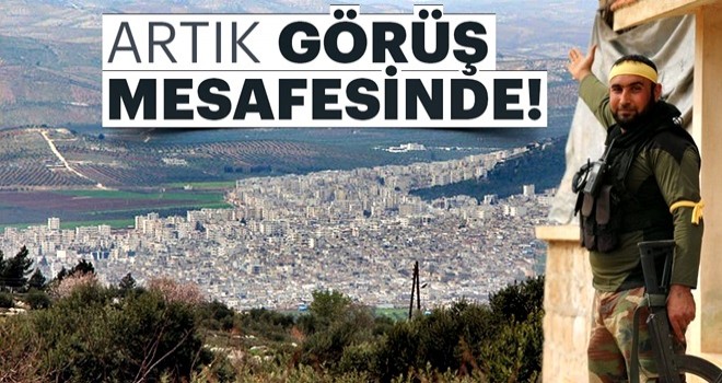 Afrin artık görüş mesafesinde...