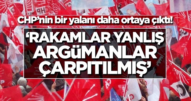 CHP’nin bir yalanı daha ortaya çıktı! ‘Rakamlar yanlış argümanlar çarpıtılmış’