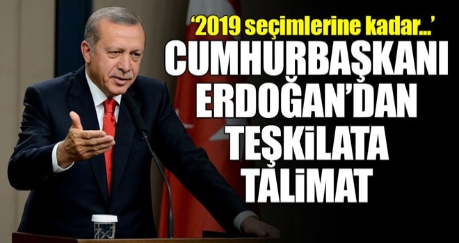 Cumhurbaşkanı Erdoğan'dan AK Parti teşkilatına 2019 talimatı!