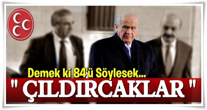 Bahçeli: Demek ki 84'ü söylesek çıldıracaklar