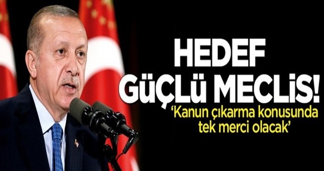 Cumhurbaşkanı Erdoğan: Hedef güçlü Meclis!