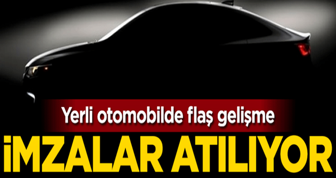 Yerli otomobilde flaş gelişme! İmzalar atılıyor