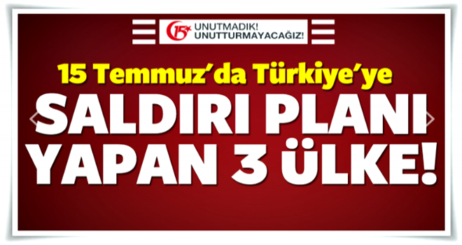 15 Temmuz'da 'Türkiye' planları yapan 3 ülke