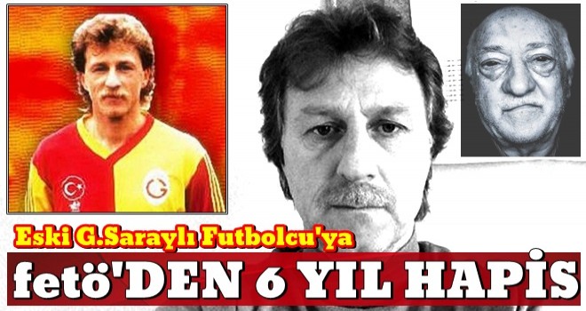 Eski milli futbolcuya FETÖ'den hapis cezası!