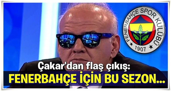 Çakar'dan flaş çıkış: Fenerbahçe için...