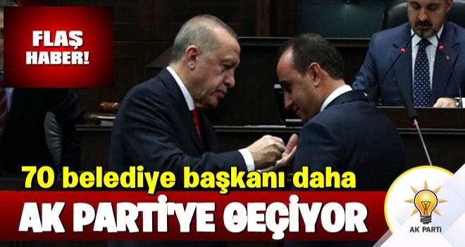 70 belediye başkanı daha AK Parti’ye geçiyor