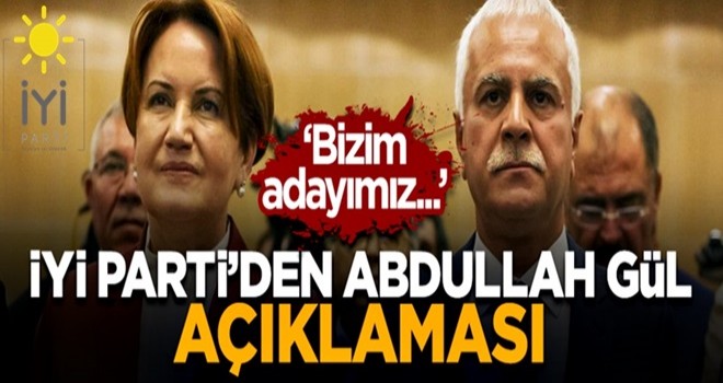 İYİ Parti'den 'Abdullah Gül' açıklaması: Bizi adayımız Akşener