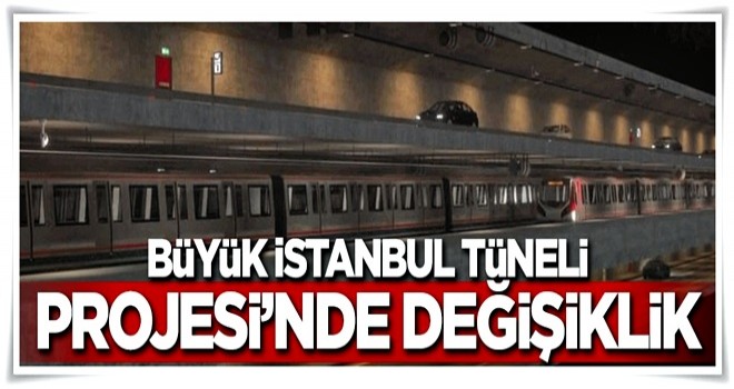 Büyük İstanbul Tüneli Projesi'nde değişiklik