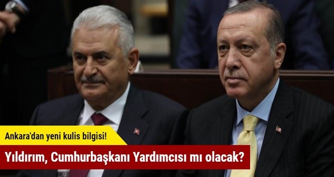 Yıldırım, Cumhurbaşkanı Yardımcısı mı olacak?