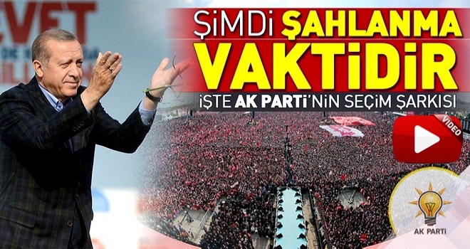 AK Parti'nin 24 Haziran öncesi yeni seçim şarkısı ortaya çıktı! Şimdi şahlanma vaktidir