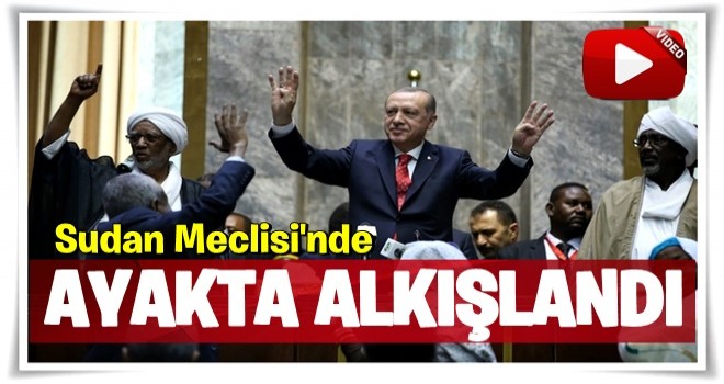 Cumhurbaşkanı Erdoğan Sudan Meclisi'nde ayakta alkışlandı