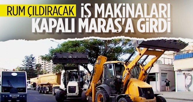 İş makinaları Kapalı Maraş'ta çalışmalara başlıyor