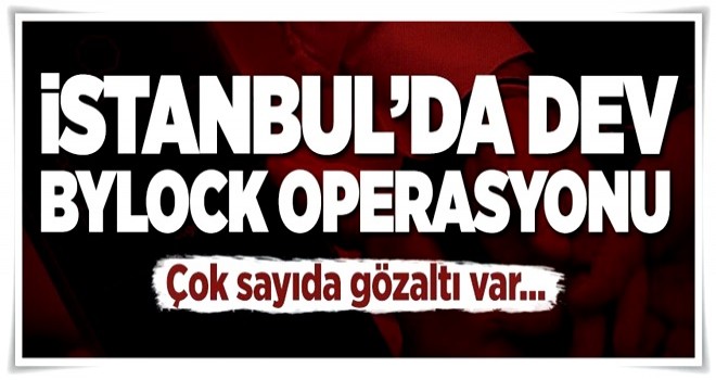 İstanbul'da dev ByLock operasyonu .