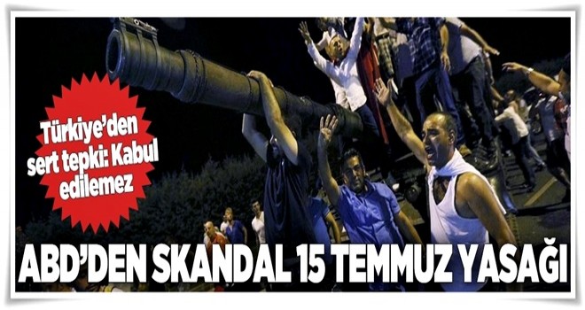 ABD'den skandal 15 Temmuz yasağı .