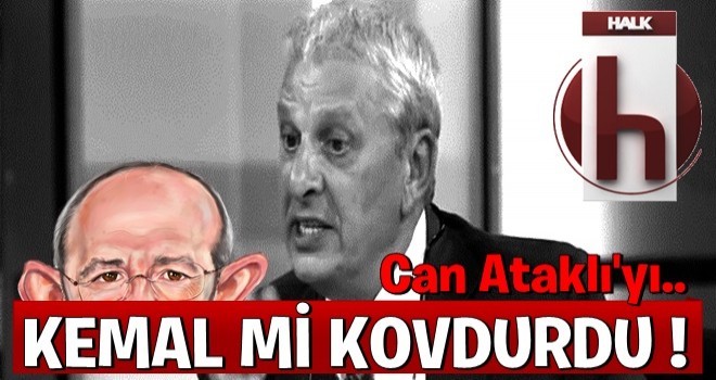 Can Ataklı'yı Kılıçdaroğlu mu kovdurdu?