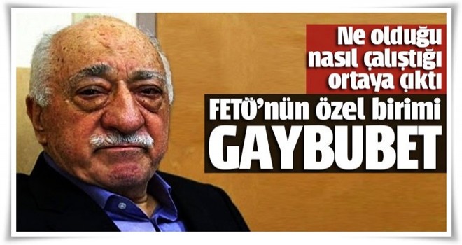 FETÖ'nün gaybubet birimi