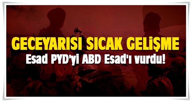 Gece yarısı sıcak gelişme: Esad PYD'yi ABD Esad'ı vurdu!