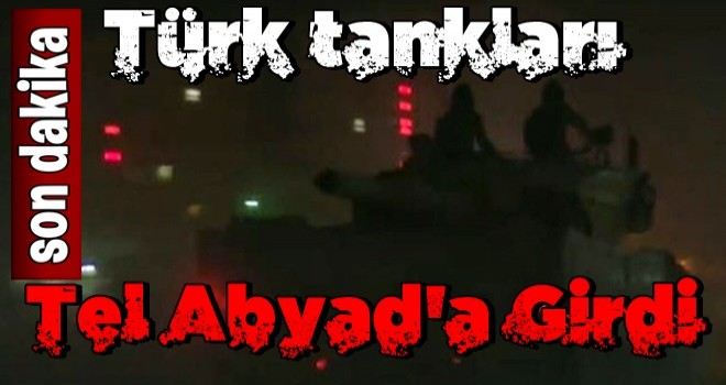 Türk tankları Tel Abyad'a girdi .