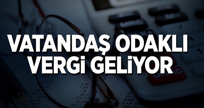 Vatandaş odaklı vergi geliyor .