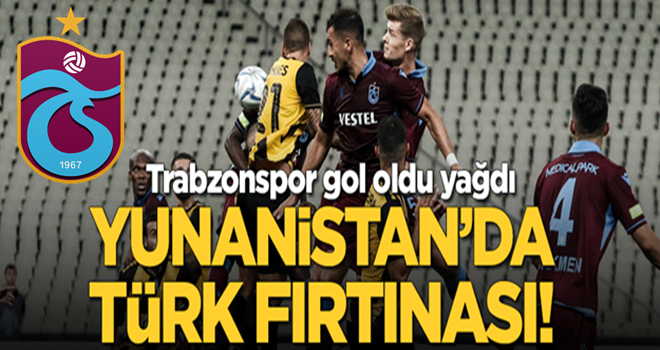 Yunanistan'da Türk 'Fırtına'sı! Trabzonspor gol oldu yağdı