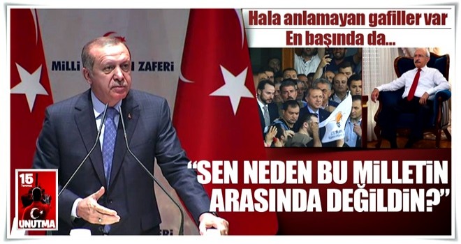 Erdoğan: Hala 15 Temmuz'u anlamayan gafiller var