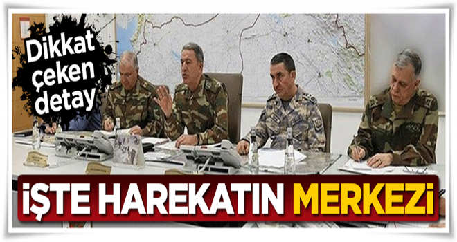 İşte harekatın merkezi