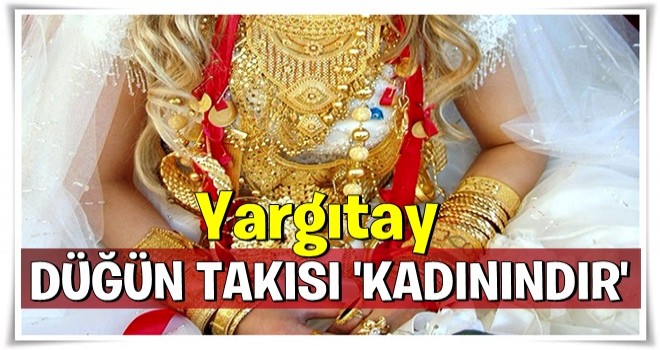 Yargıtaydan düğün takısı kararı: Hepsi kadınındır