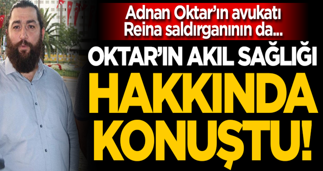 Adnan Oktar'ın avukatı, Reina saldırganının da... Oktar'ın akıl sağlığı hakkında konuştu!