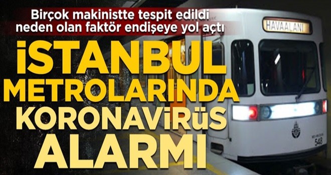 İstanbul metrolarında koronavirüs alarmı! Birçok makinistte tespit edildi, neden olan faktör endişeye yol açtı