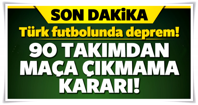 Türk futbolunda deprem! 90 takım maça çıkmayacak!